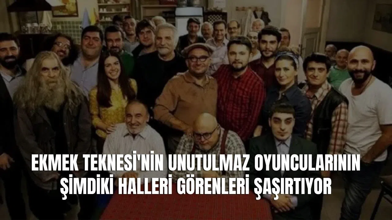 Ekmek Teknesi Oyuncularının Şimdiki Halleri Görenleri Şaşırtıyor