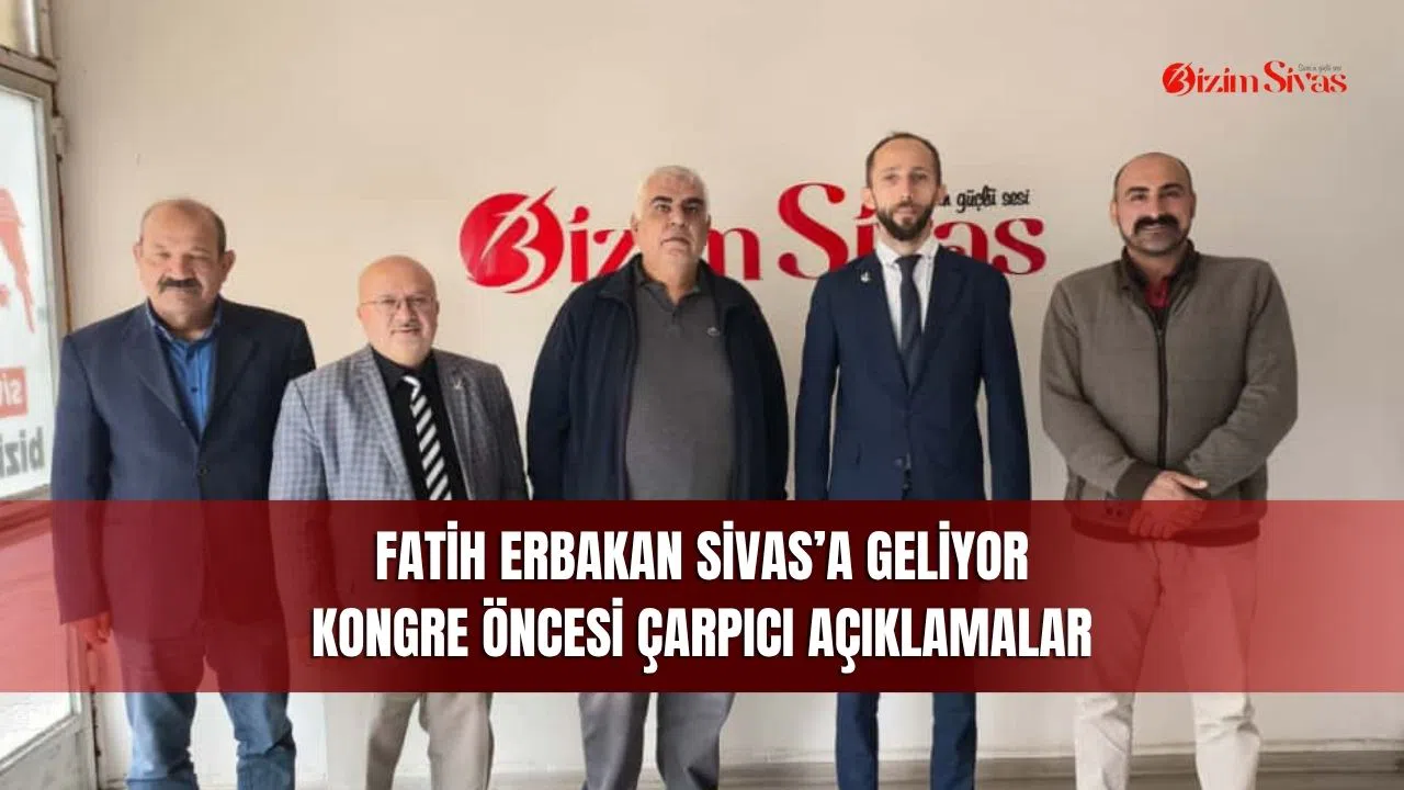 Fatih Erbakan Sivas’a geliyor: Kongre öncesi çarpıcı açıklamalar