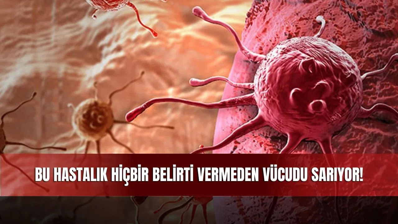Bu Hastalık Hiçbir Belirti Vermeden Vücudu Sarıyor!