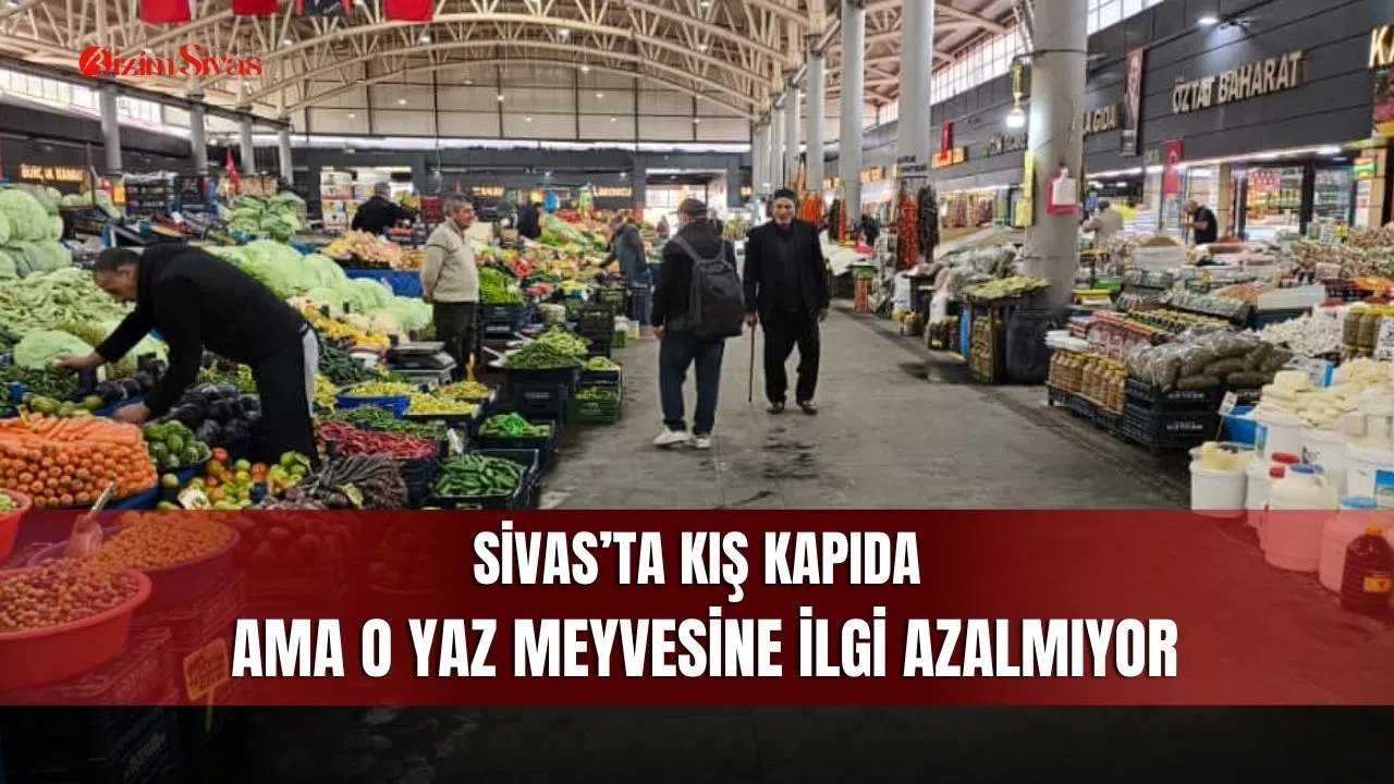 Sivas’ta kış kapıda ama o yaz meyvesine ilgi azalmıyor