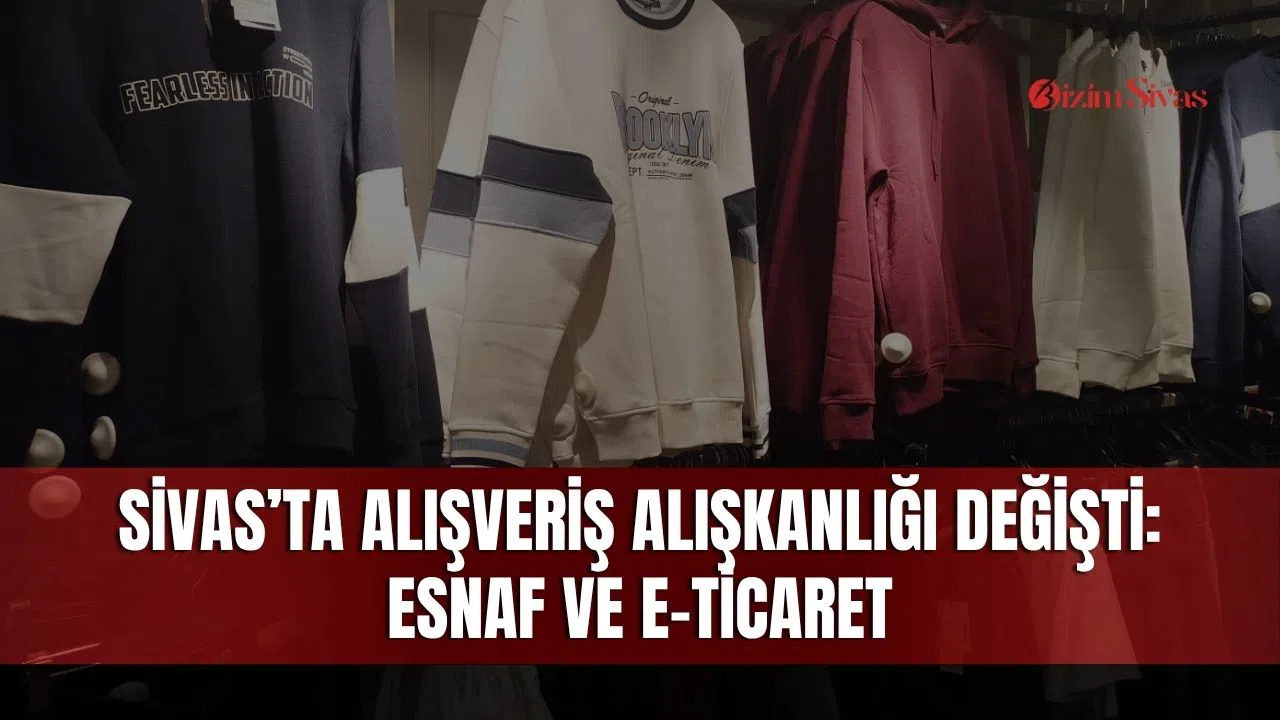 Sivas’ta alışveriş alışkanlığı değişti: Esnaf ve e-ticaret