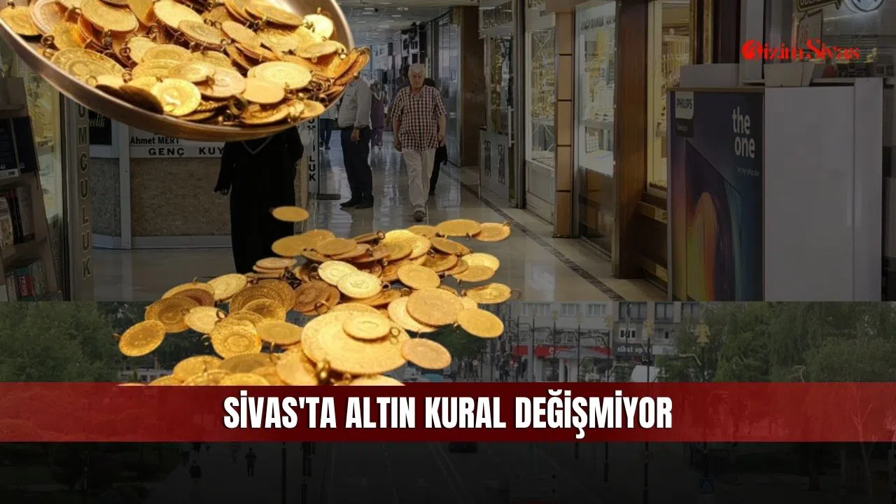 Sivas'ta Altın Kural Değişmiyor