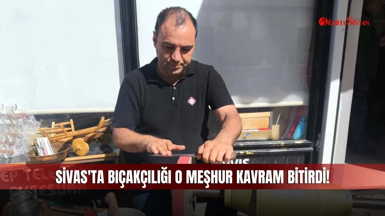 Sivas'ta Bıçakçılığı O Meşhur Kavram Bitirdi!