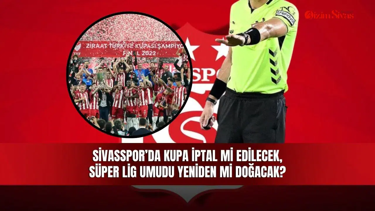 Sivasspor’da Kupa İptal Mi Edilecek, Süper Lig Umudu Yeniden Mi Doğacak?