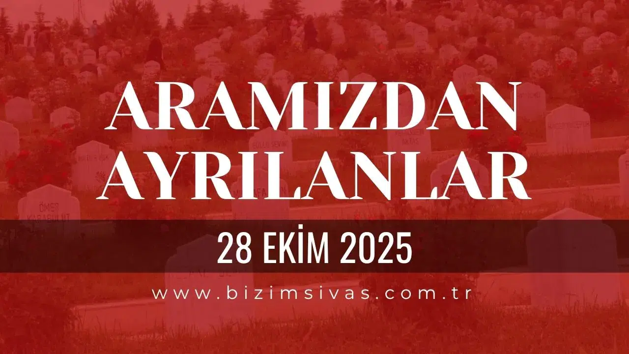 Sivas Aramızdan Ayrılanlar 28 Ekim 2025