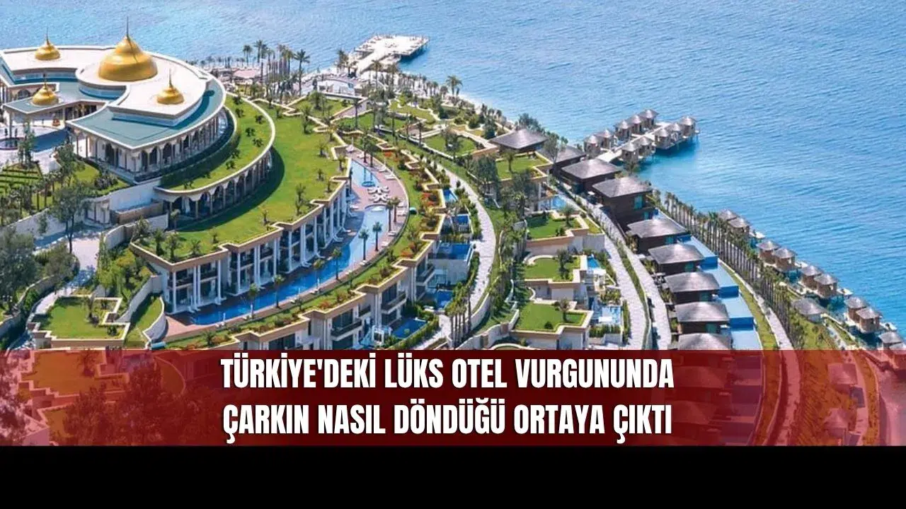 Türkiye'deki Lüks Otel Vurgununda Çarkın Nasıl Döndüğü Ortaya Çıktı