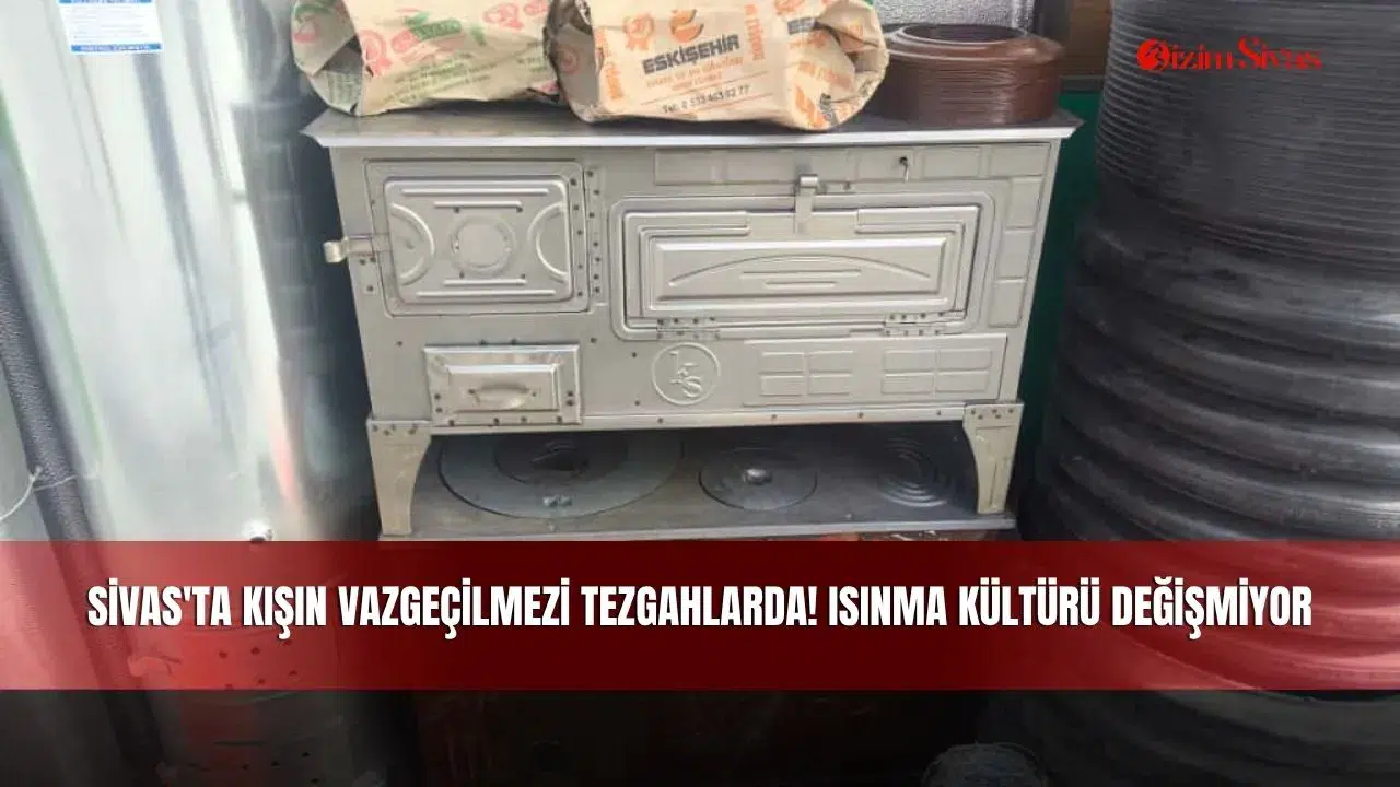 Sivas'ta Kışın Vazgeçilmezi Tezgahlarda! Isınma Kültürü Değişmiyor