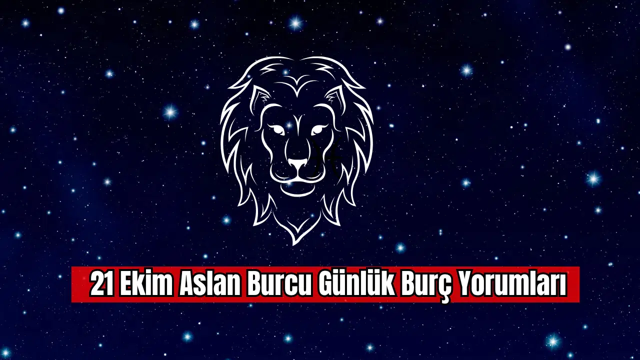 21 Ekim Aslan Burcu Günlük Burç Yorumu