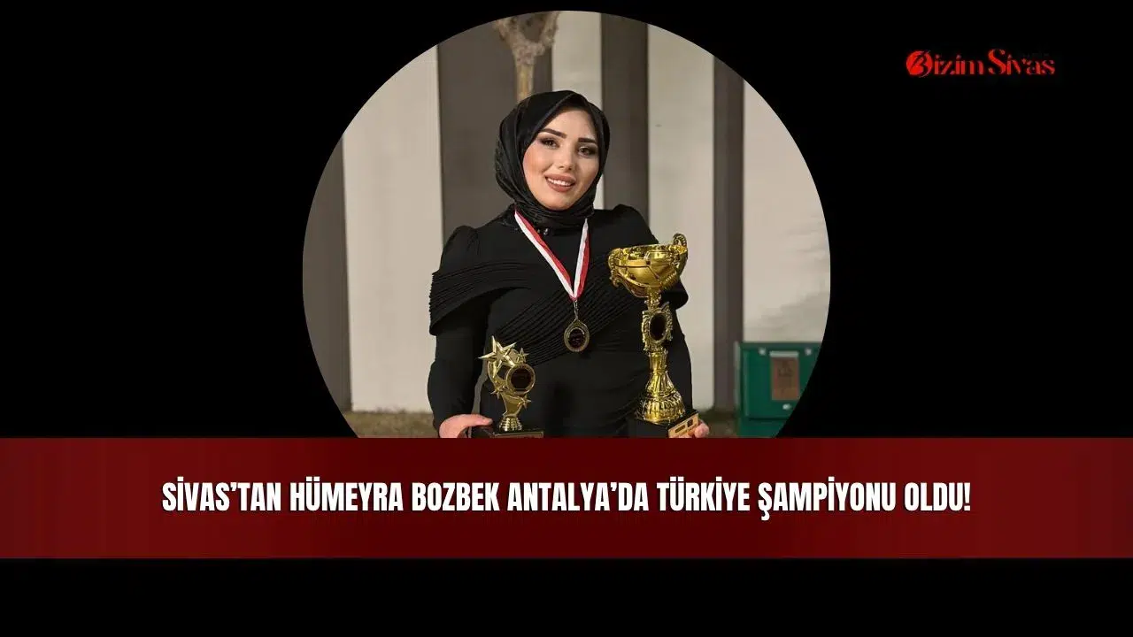 Sivas’tan Hümeyra Bozbek, Antalya’da Türkiye şampiyonu oldu!