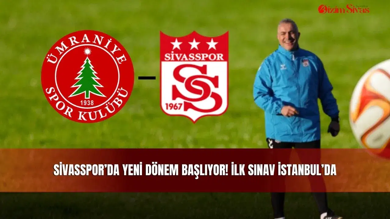 Sivasspor’da yeni dönem başlıyor! İlk sınav İstanbul’da