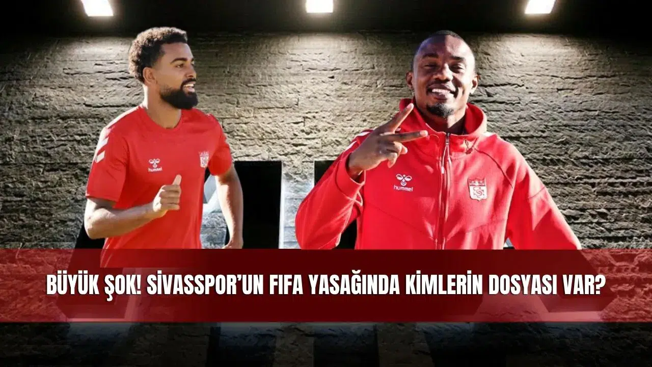 Büyük Şok! Sivasspor’un FIFA Yasağında Kimlerin Dosyası Var?