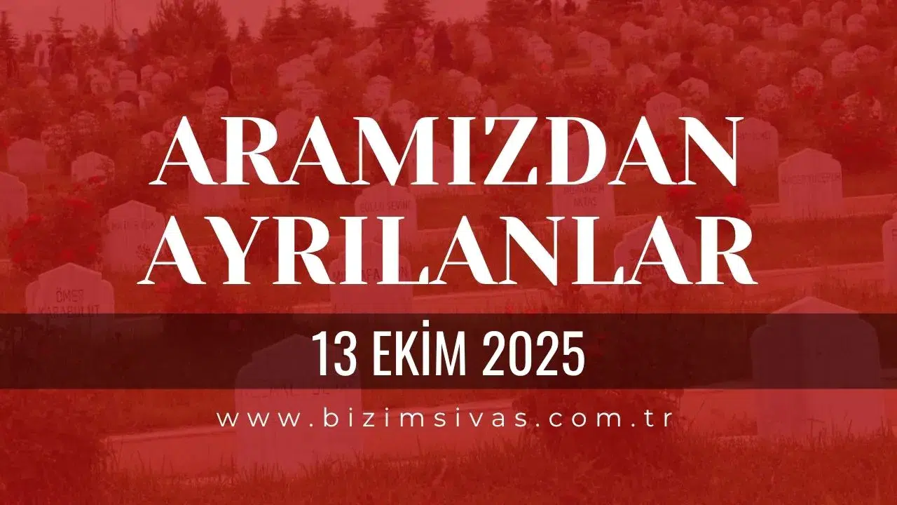 Sivas Aramızdan Ayrılanlar 13 Ekim 2025