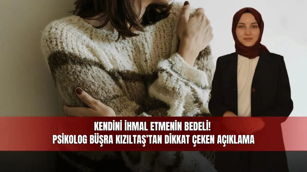 Kendini ihmal etmenin bedeli! Psikolog Büşra Kızıltaş’tan dikkat çeken açıklama