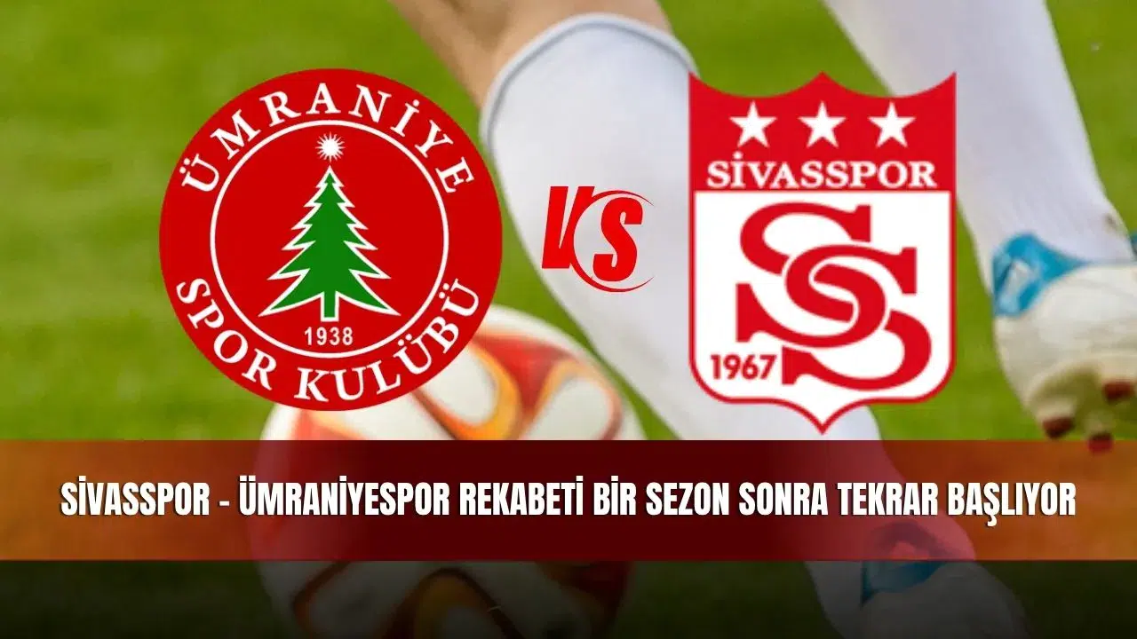 Sivasspor - Ümraniyespor rekabeti bir sezon sonra tekrar başlıyor