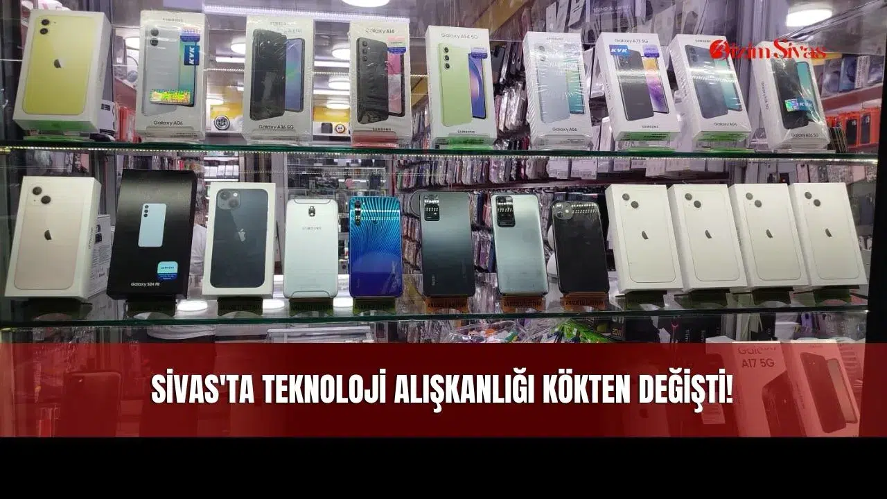 Sivas'ta Teknoloji Alışkanlığı Kökten Değişti!