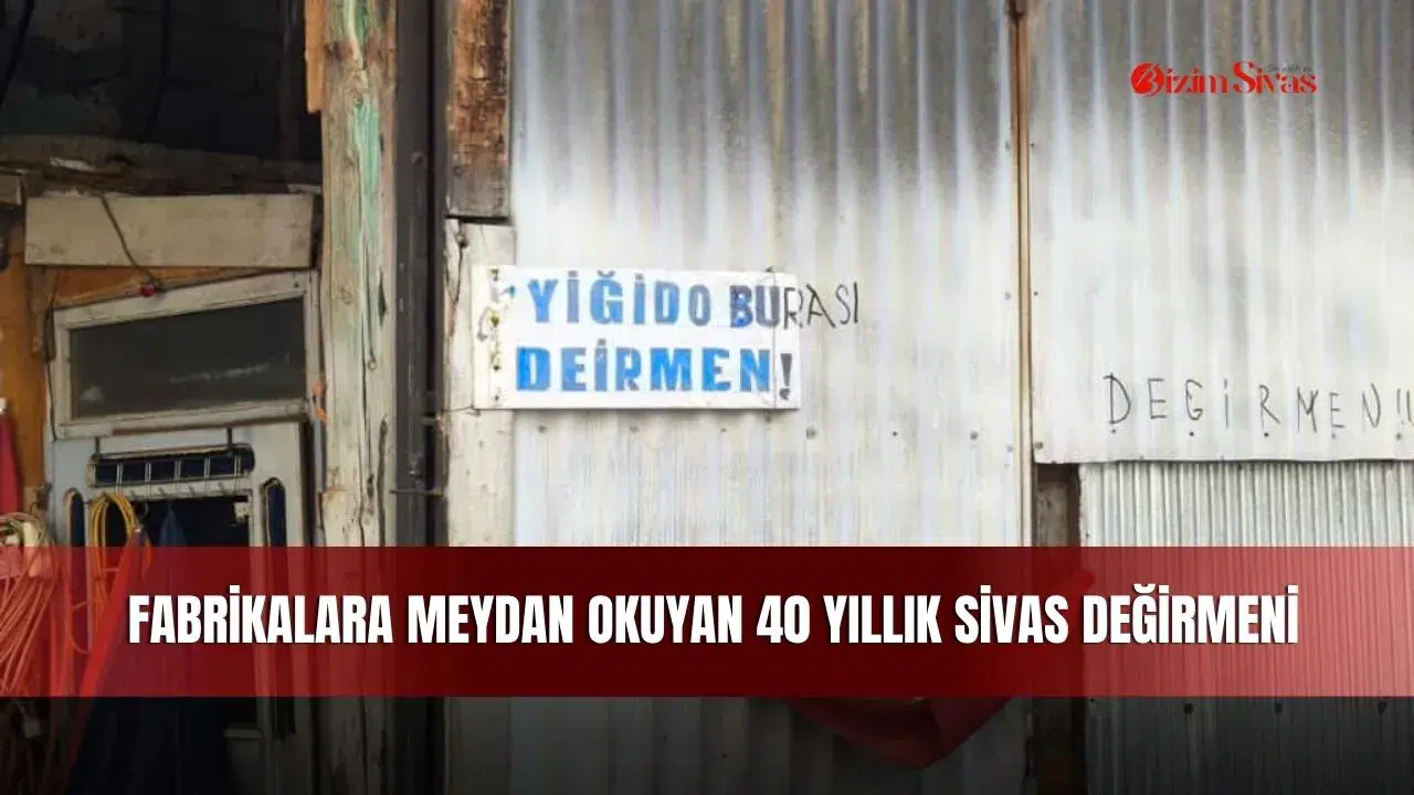 Fabrikalara meydan okuyan 40 yıllık Sivas değirmeni