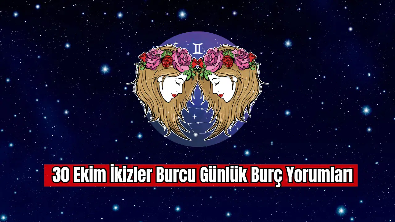 30 Ekim İkizler Burcu Günlük Burç Yorumları