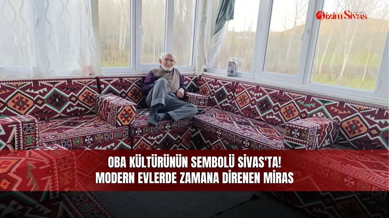 Oba kültürünün sembolü Sivas'ta! Modern evlerde zamana direnen miras