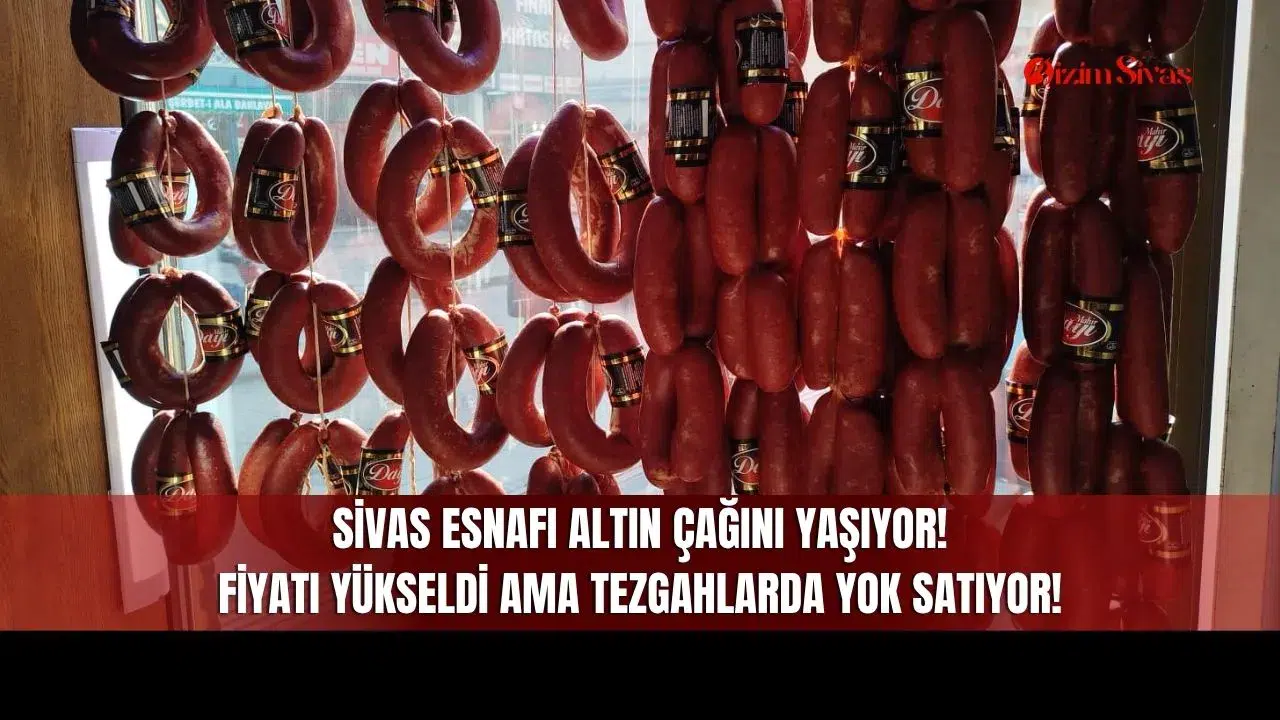 Sivas Esnafı Altın Çağını Yaşıyor! Fiyatı Yükseldi Ama Tezgahlarda Yok Satıyor!