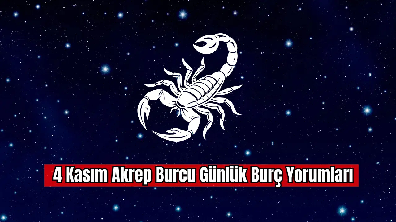 4 Kasım Akrep Burcu Günlük Burç Yorumu