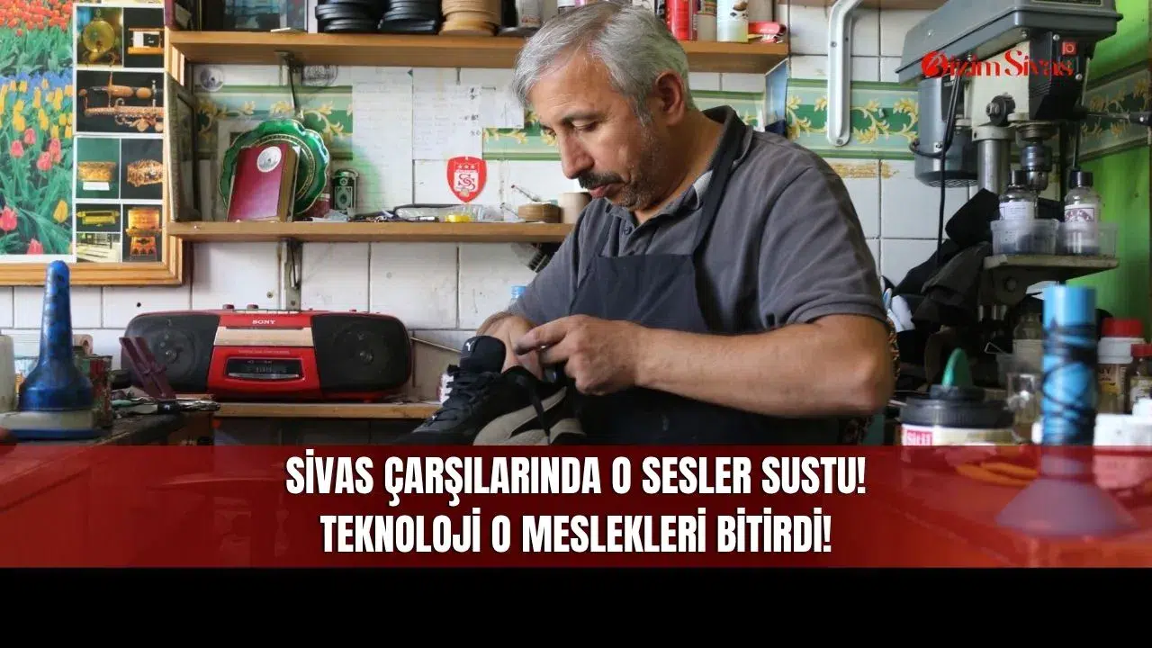 Sivas Çarşılarında O Sesler Sustu! Teknoloji O Meslekleri Bitirdi!