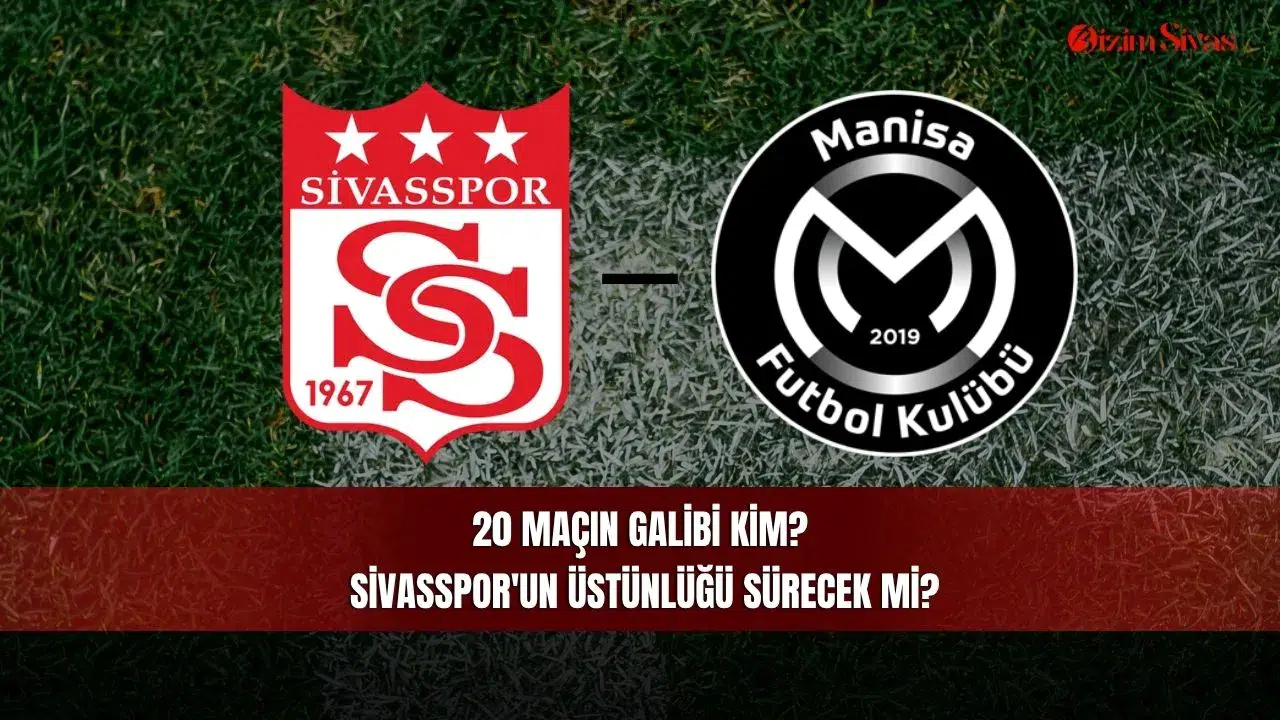 20 Maçın Galibi Kim? Sivasspor'un Üstünlüğü Sürecek mi?