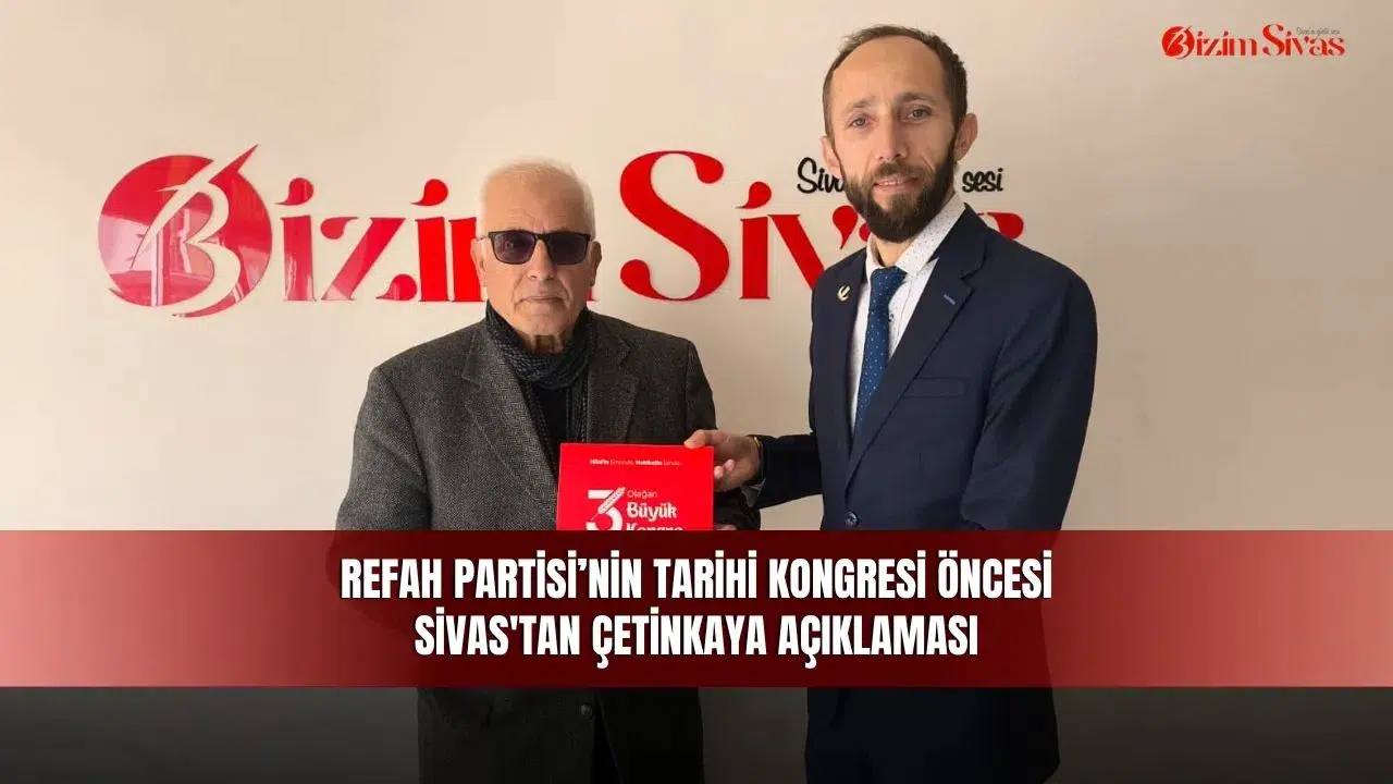 Refah Partisi’nin Tarihi Kongresi Öncesi Sivas'tan Çetinkaya Açıklaması