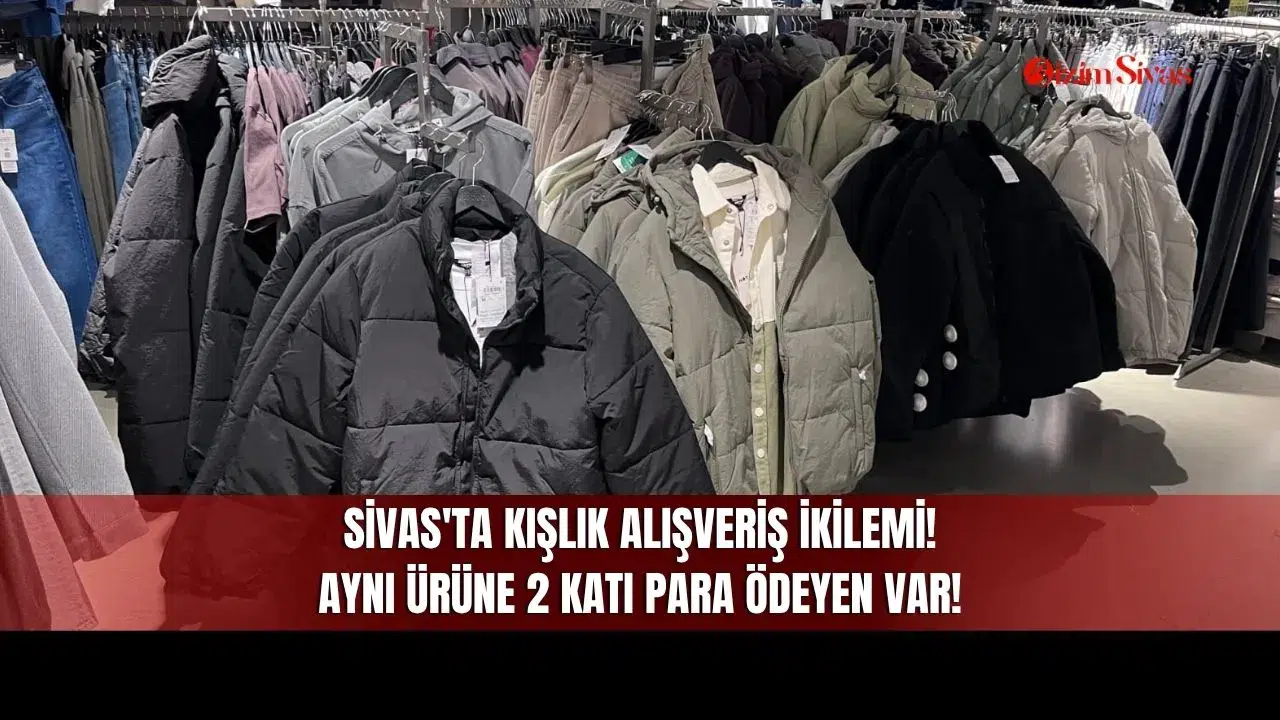 Sivas'ta Kışlık Alışveriş İkilemi! Aynı Ürüne 2 Katı Para Ödeyen Var!