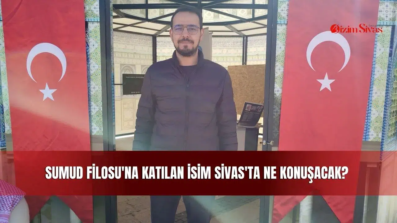 Sumud Filosu'na katılan İsim Sivas'ta Ne Konuşacak?