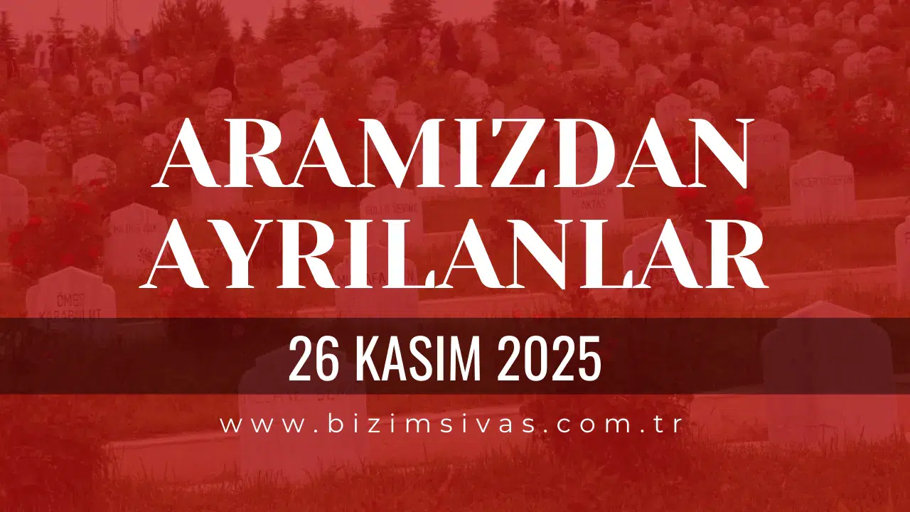 Sivas Aramızdan Ayrılanlar 26 Kasım 2025 Çarşamba