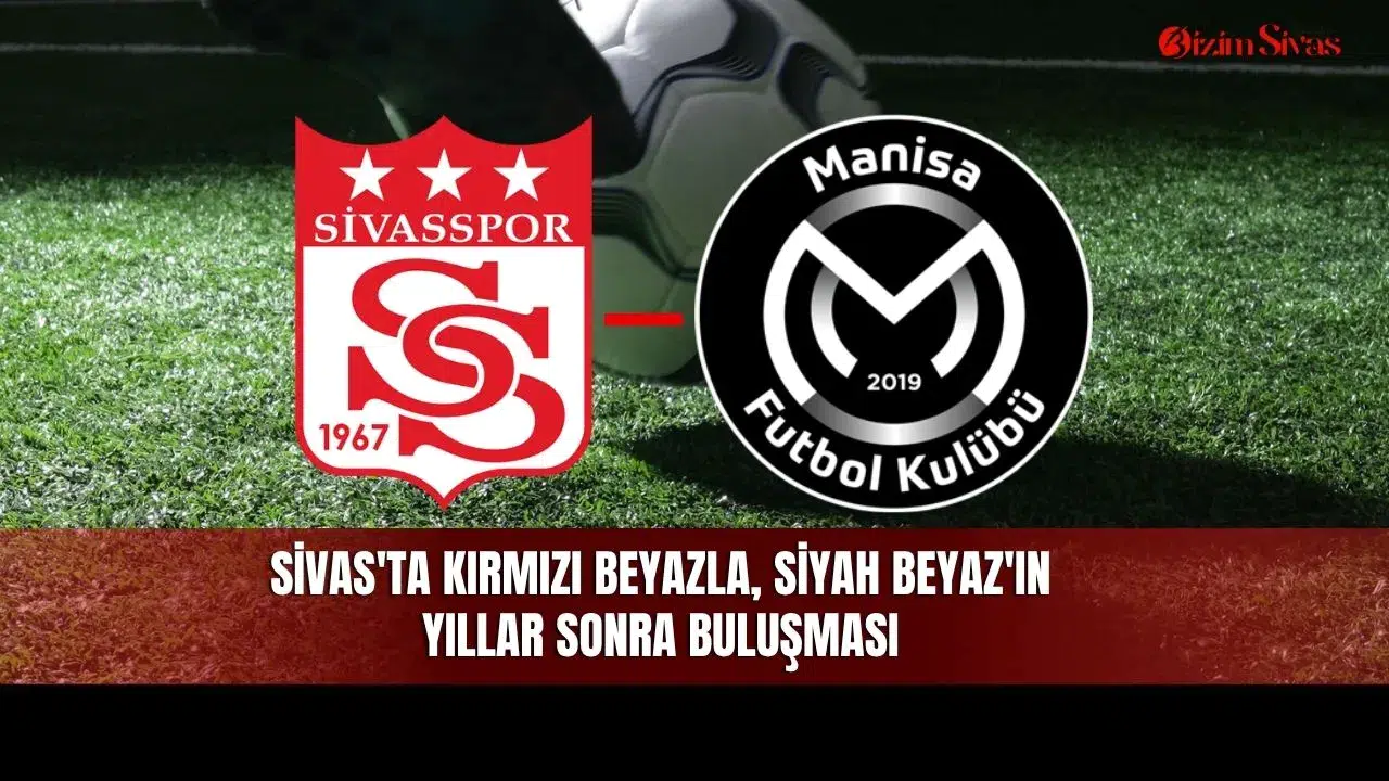 Sivas'ta Kırmızı Beyazla, Siyah Beyaz'ın yıllar sonra buluşması