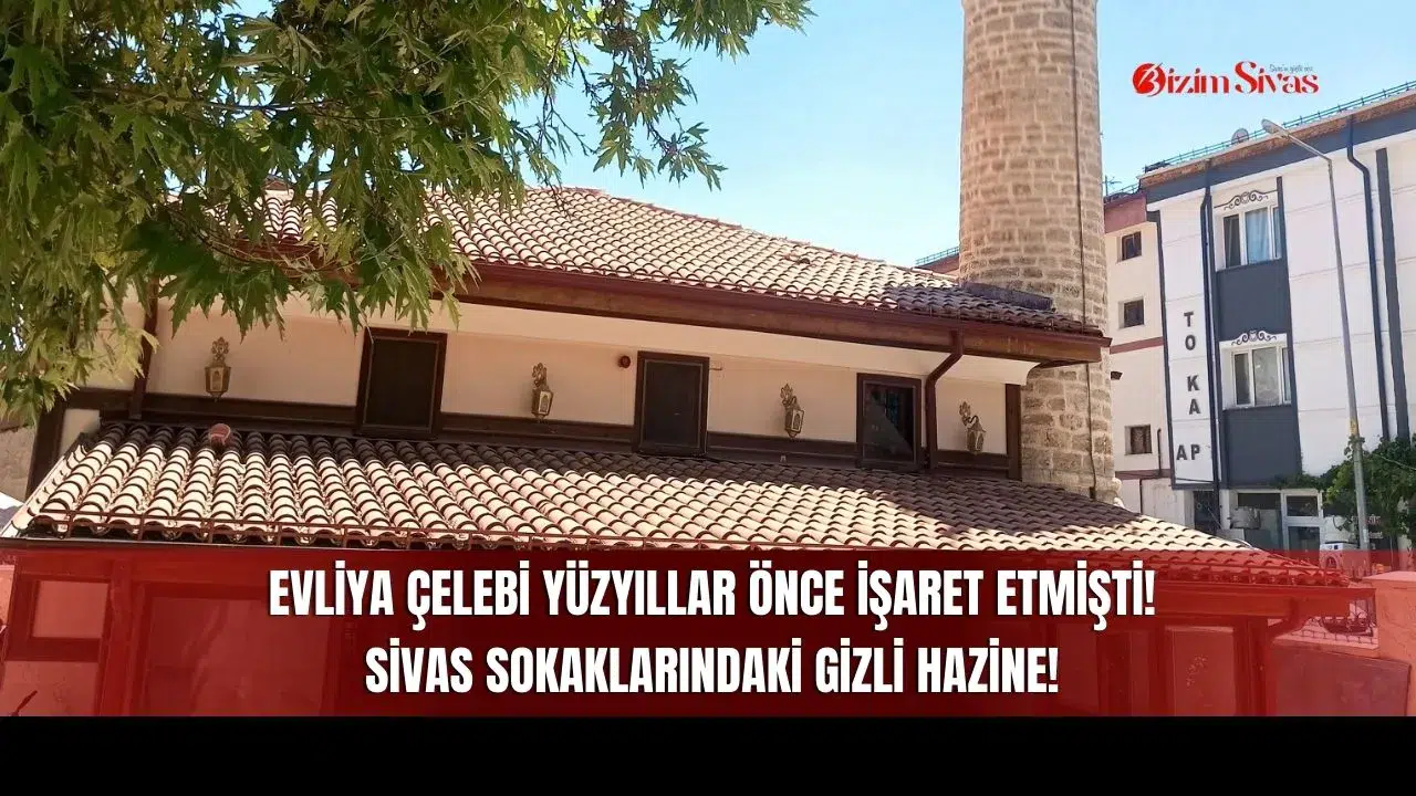 Evliya Çelebi Yüzyıllar Önce İşaret Etmişti! Sivas Sokaklarındaki Gizli Hazine!