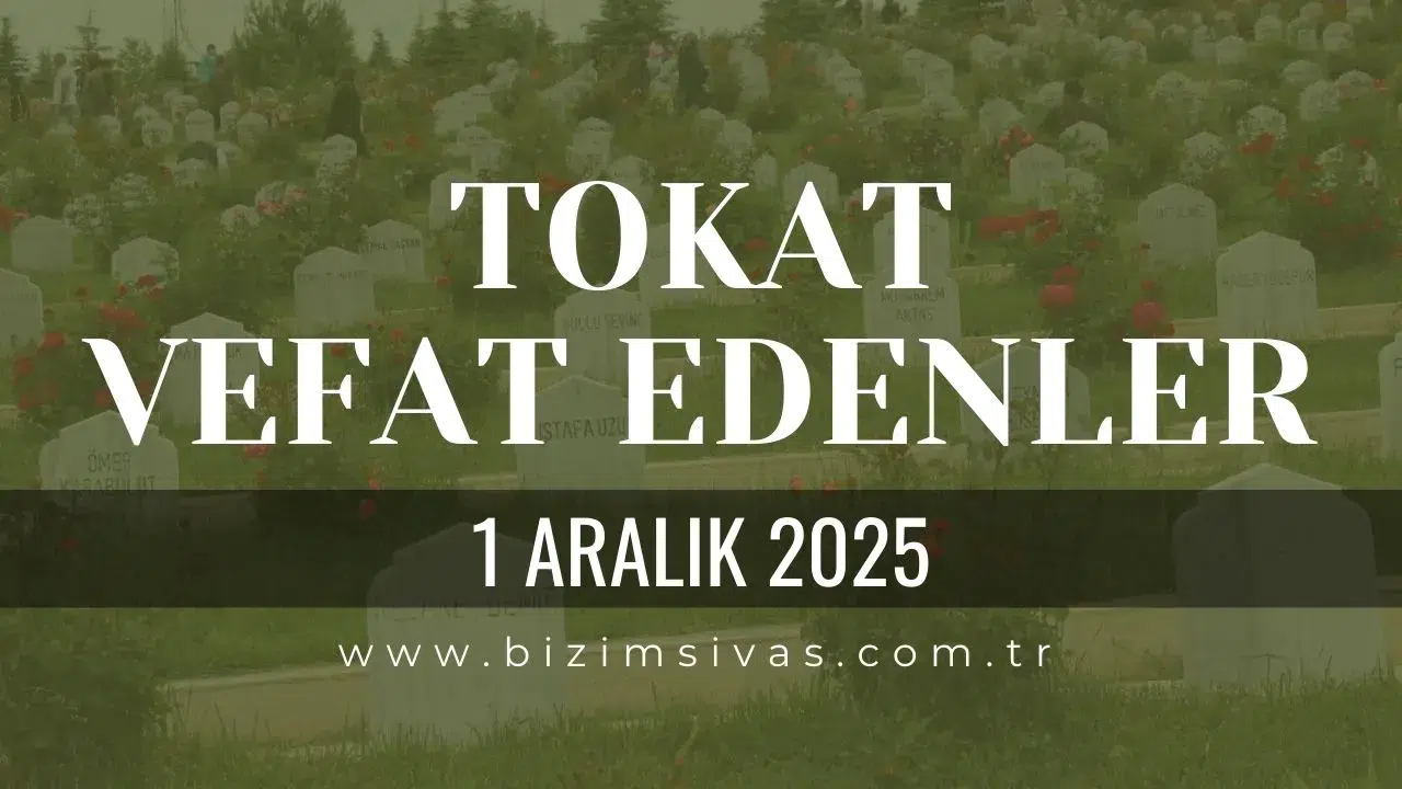Tokat Vefat Edenler, Tokat Cenazeler 1 Aralık 2025 Cumartesi