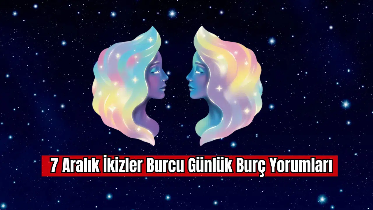 7 Aralık İkizler Burcu Günlük Burç Yorumları