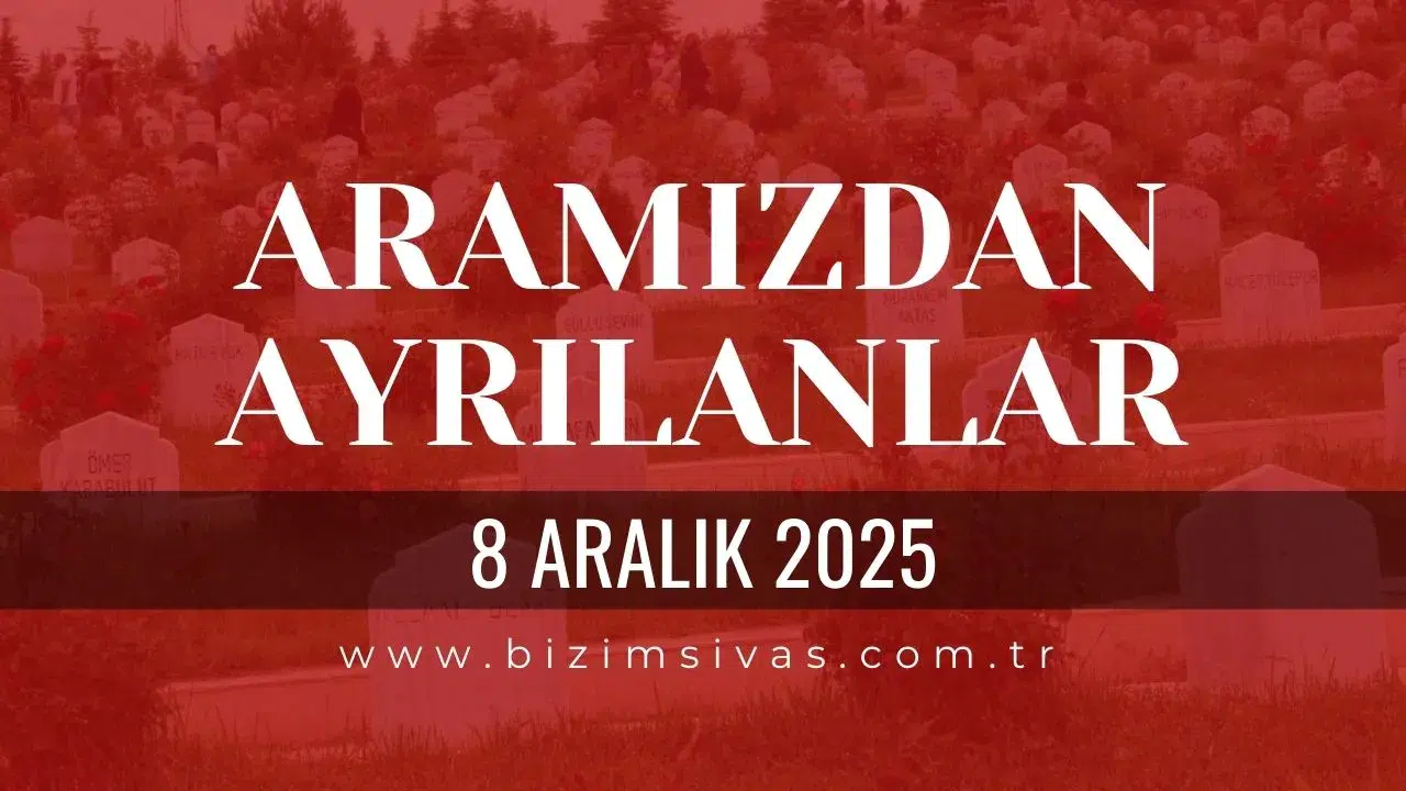 Sivas Aramızdan Ayrılanlar 8 Aralık 2025 Pazartesi