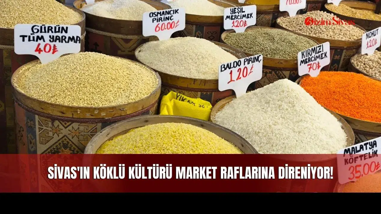 Sivas'ın Köklü Kültürü Market Raflarına Direniyor!