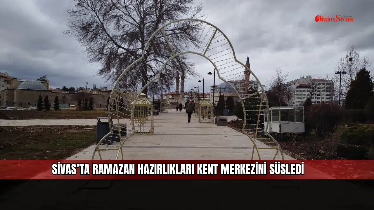 Sivas’ta Ramazan hazırlıkları kent merkezini süsledi