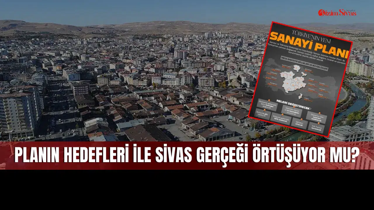 Sivas Neden Listede Yok? Yeni Sanayi Planı’nda Şaşırtan Detay