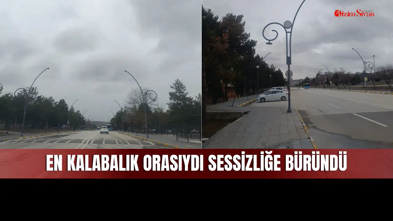 Sivas’ın En Kalabalık Yeri Sessizliğe Büründü