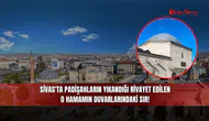 Sivas'ta Padişahların Yıkandığı Rivayet Edilen O Hamamın Duvarlarındaki Sır!