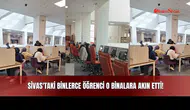 Sivas'taki Binlerce Öğrenci O Binalara Akın Etti!