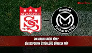 20 Maçın Galibi Kim? Sivasspor'un Üstünlüğü Sürecek mi?