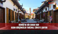 Divriği’de bir sokak var! Kadın girişimciler turizmle zirveye çıkıyor