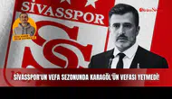Sivasspor'un Vefa Sezonunda Karagöl'ün Vefası Yetmedi!