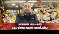 Sivas’ın Aktar Sırrı Açıkladı! Zencefili Yanlış Kullanıyor Olabilirsiniz!