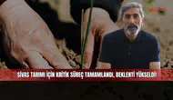 Sivas tarımı için kritik süreç tamamlandı, beklenti yükseldi!