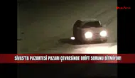 Sivas’ta Pazartesi Pazarı çevresinde drift sorunu bitmiyor!