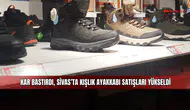 Kar bastırdı, Sivas’ta kışlık ayakkabı satışları yükseldi