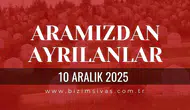 Sivas Aramızdan Ayrılanlar 10 Aralık 2025 Çarşamba