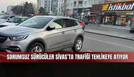 Sorumsuz sürücüler Sivas’ta trafiği tehlikeye atıyor
